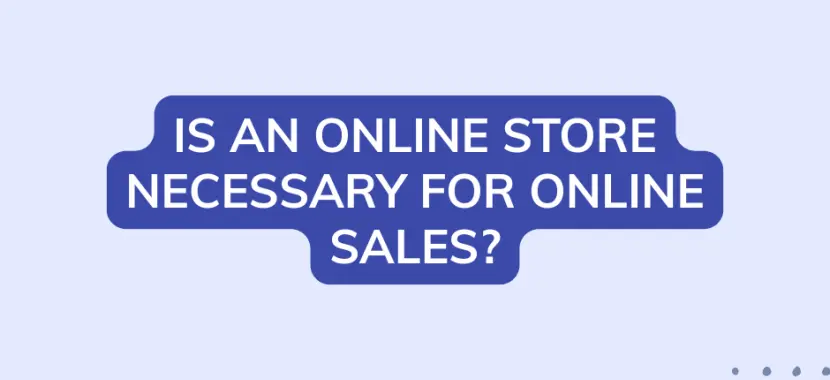 Is an online store necessary for online sales?