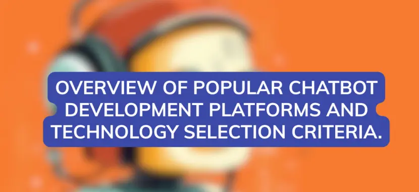 Overview of popular chatbot development platforms and technology selection criteria