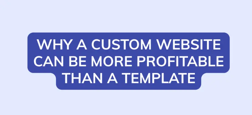 Why a Custom Website Can Be More Profitable Than a Template